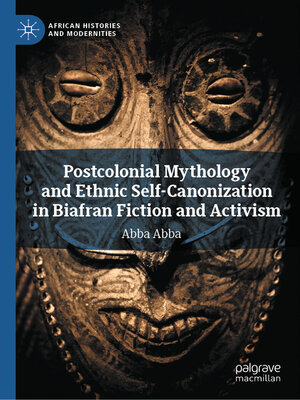 cover image of Postcolonial Mythology and Ethnic Self-Canonization in Biafran Fiction and Activism